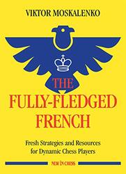 The Fully Fledged French Fresh Strategies and Resources for Dynamic Chess Players by Moskalenko Viktor Paperback