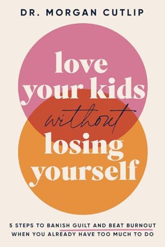 

Love Your Kids Without Losing Yourself 5 Steps To Banish Guilt And Beat Burnout When You Already Ha by Cutlip, Morgan - Paperback