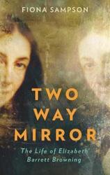 Two-Way Mirror: The Life of Elizabeth Barrett Browning.Hardcover,By :Sampson, Fiona