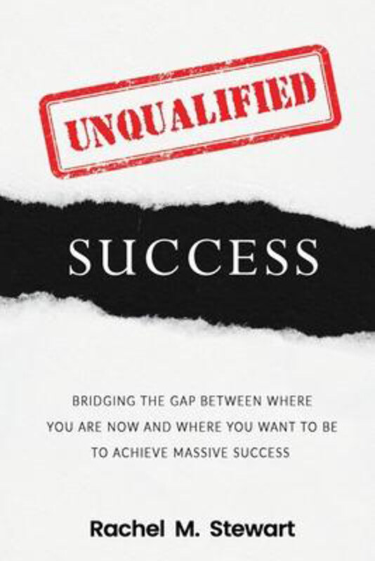 

Unqualified Success: Bridging the Gap From Where You Are Today to Where You Want to Be to Achieve Massive Success, Paperback Book, By: Rachel M Stewar