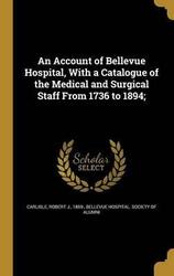 An Account of Bellevue Hospital, with a Catalogue of the Medical and Surgical Staff from 1736 to 1894;, Hardcover Book, By: Robert J 1859- Carlisle