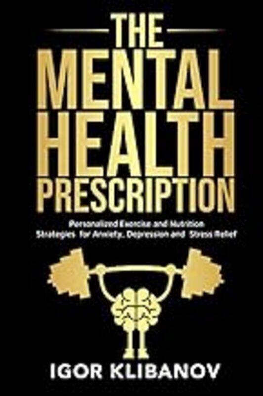 

The Mental Health Prescription Personalized Exercise And Nutrition Strategies For Anxiety Depressi by Klibanov Igor Paperback