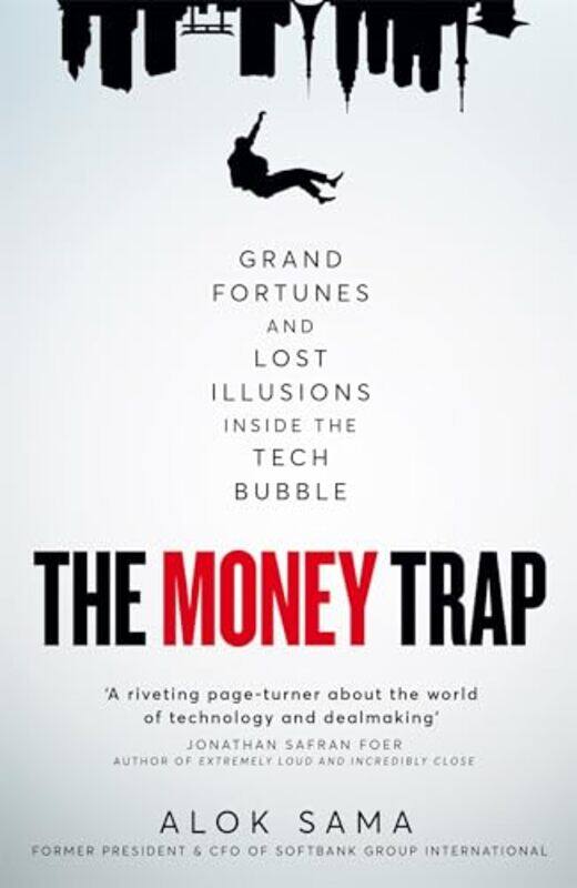 

The Money Trap Grand Fortunes And Lost Illusions Inside The Tech Bubble By Sama, Alok -Hardcover