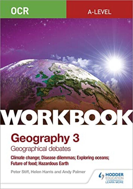 

OCR Alevel Geography Workbook 3 Geographical Debates Climate Change Disease Dilemmas Exploring Oceans Future of Food Hazardous Earth by John von Neuma