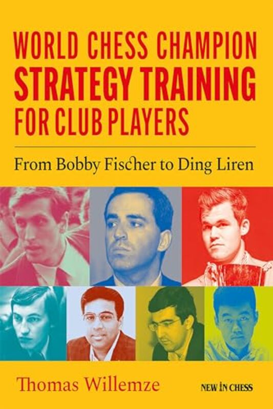 World Chess Champion Strategy Training For Club Players From Bobby Fischer To Ding Liren by Willemze, Thomas Paperback