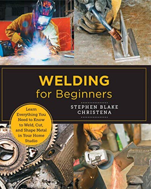 

Welding for Beginners: Learn Everything You Need to Know to Weld, Cut, and Shape Metal in Your Home , Paperback by Christena, Stephen Blake