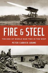 Fire And Steel The End Of World War Two In The West By Caddick-Adams, Lecturer In Military History Peter (Defence Academy Of The United Kingdom) -Hardcover