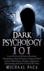 Dark Psychology 101: Learn The Secrets Of Covert Emotional Manipulation, Dark Persuasion, Undetected , Paperback by Pace, Michael