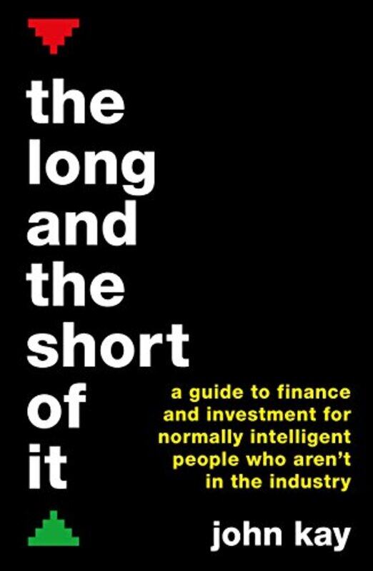 

The Long And The Short Of It A Guide To Finance And Investment For Normally Intelligent People Who by Kay, John-Paperback