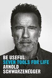 Be Useful Seven Tools For Life By Arnold Schwarzenegger Paperback