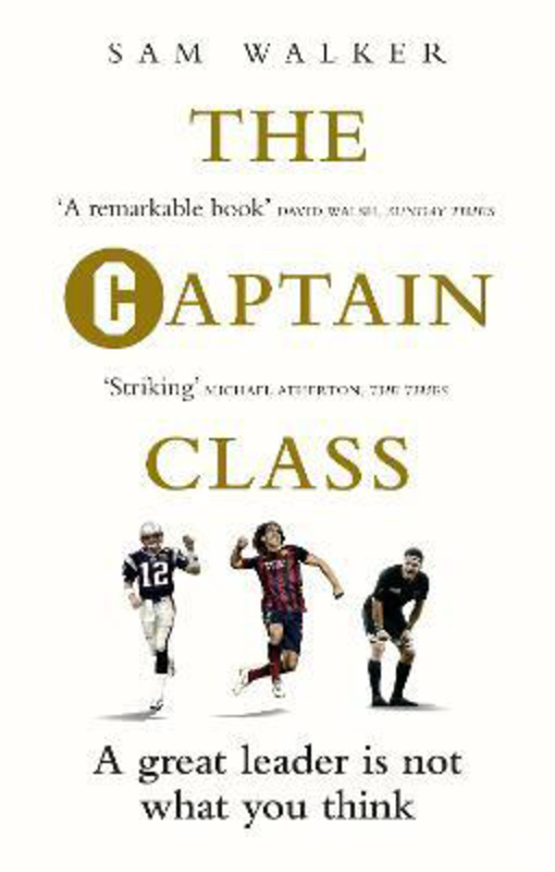 The Captain Class: The Hidden Force Behind the World's Greatest Teams, Paperback Book, By: Sam Walker