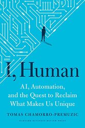 I Human Ai Automation And The Quest To Reclaim What Makes Us Unique By Chamorropremuzic Tomas Hardcover