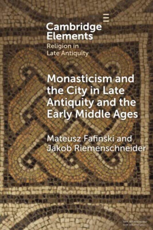 

Monasticism and the City in Late Antiquity and the Early Middle Ages by Mateusz Universitat Erfurt, Germany FafinskiJakob Universitat Innsbruck Riemen