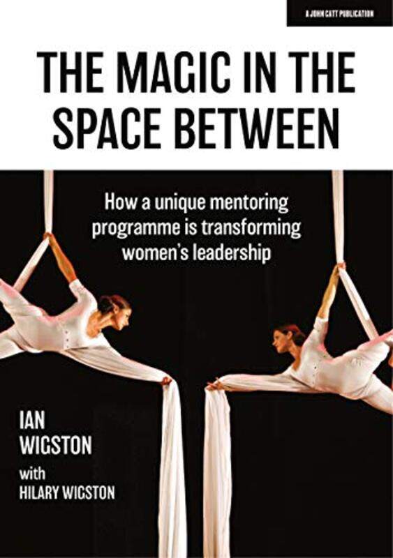 

The Magic In The Space Between How A Unique Mentoring Programme Is Transforming Womens Leadership by Hilary WigstonIan Wigston-Paperback