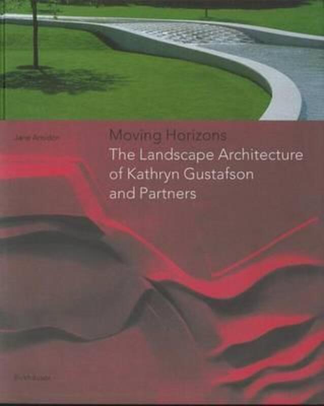 Moving Horizons : The Landscape Architecture of Kathryn Gustafson and Partners,Hardcover,ByJane Amidon