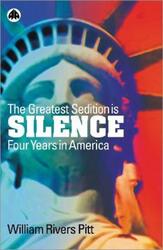 ^(R)The Greatest Sedition Is Silence: Four Years in America,Hardcover,ByWilliam Rivers Pitt