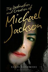 The Destruction and Creation of Michael Jackson by Ellis Professor of Culture, Media and Sport, Aston University, UK Cashmore-Hardcover