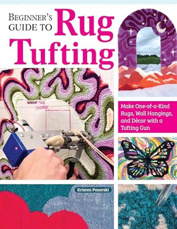 

Beginners Guide to Rug Tufting Make One of a Kind Rugs Wall Hangings and Decor with a Tufting Gu by Girard Kristen Paperback