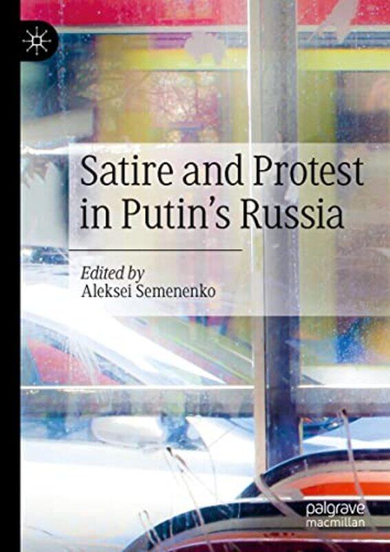 

Satire and Protest in Putin’s Russia by Aleksei Semenenko-Hardcover