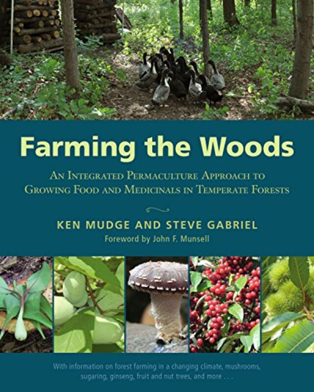 Farming the Woods: An Integrated Permaculture Approach to Growing Food and Medicinals in Temperate F Paperback by Mudge, Ken - Gabriel, Steve - Munsell, John