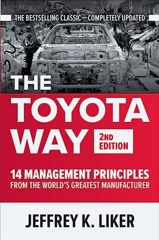 

The Toyota Way Second Edition 14 Management Principles from the Worlds Greatest Manufacturer by Jeffrey Liker-Hardcover