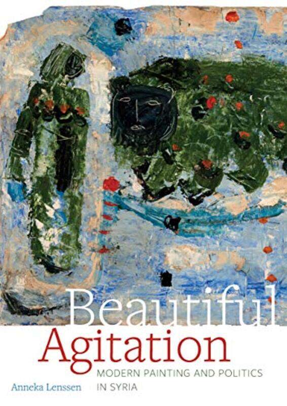 

Beautiful Agitation Modern Painting And Politics In Syria by Lenssen, Anneka - Hardcover