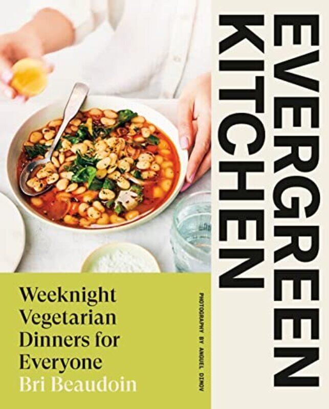 

Evergreen Kitchen Weeknight Vegetarian Dinners For Everyone by Beaudoin, Bri Hardcover