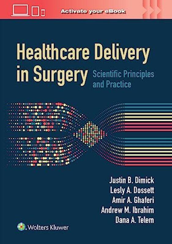 

Healthcare Delivery in Surgery by Justin B DimickLesly A, MD, MPH DossettAmir Abbas, MD, MSc, MBA GhaferiAndrew M, MD, MSc IbrahimDana A, MD, MPH Tele