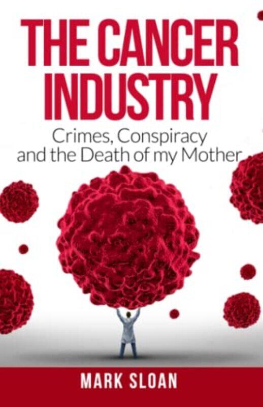 

The Cancer Industry: Crimes, Conspiracy and The Death of My Mother , Paperback by Sloan, Mark