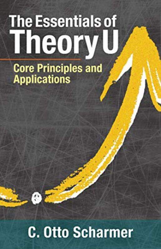 

The Essentials Of Theory U Core Principles And Applications By Scharmer C. Otto Paperback