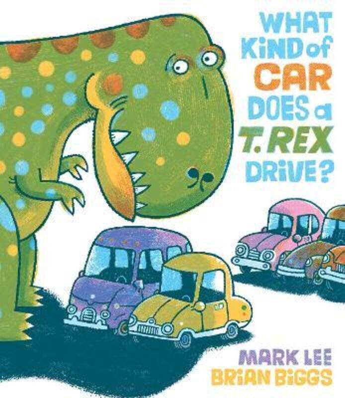 

What Kind of Car Does a T. Rex Drive.Hardcover,By :Lee, Mark - Biggs, Brian