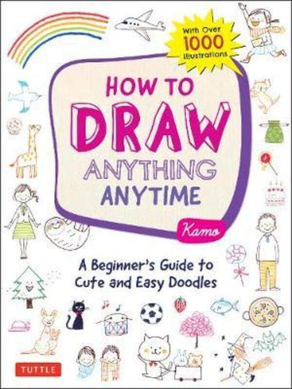 

How to Draw Anything Anytime: A Beginner's Guide to Cute and Easy Doodles (over 1,000 illustrations).paperback,By :Kamo