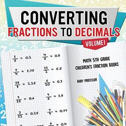 Converting Fractions to Decimals Volume I - Math 5th Grade Childrens Fraction Books,Paperback by Baby Professor