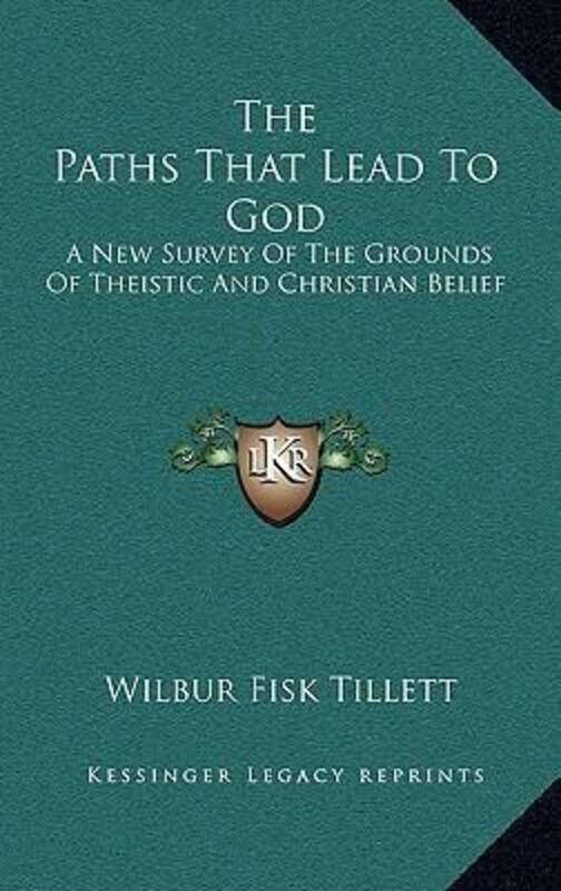 The Paths That Lead to God: A New Survey of the Grounds of Theistic and Christian Belief.Hardcover,By :Tillett, Wilbur Fisk