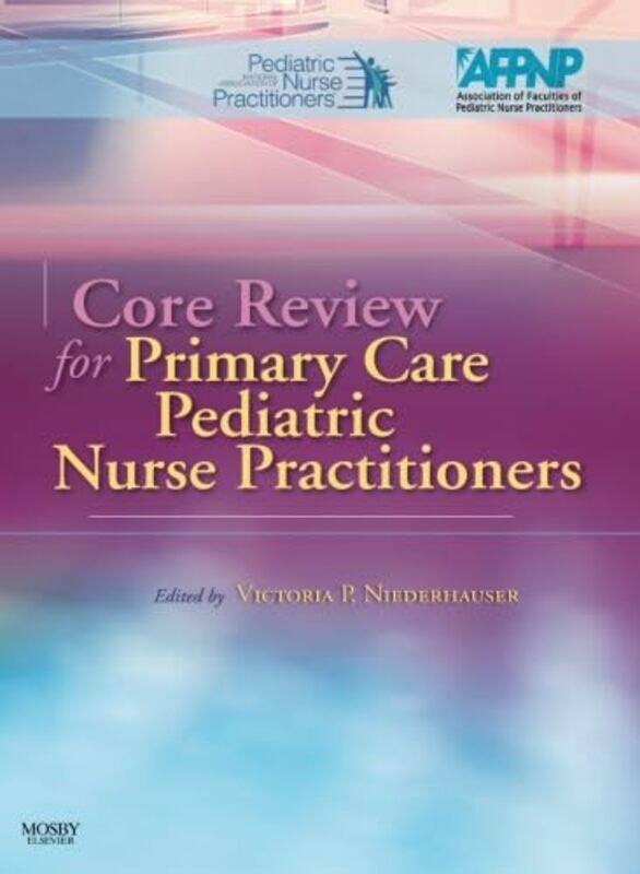 

Core Review for Primary Care Pediatric Nurse Practitioners by National Association of Pediatric NurseAssociation of Faculties of Pediatric NuVictoria