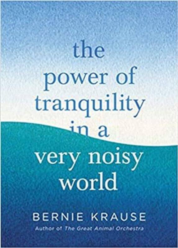 

The Power of Tranquility in a Very Noisy World by Bernie Krause-Hardcover