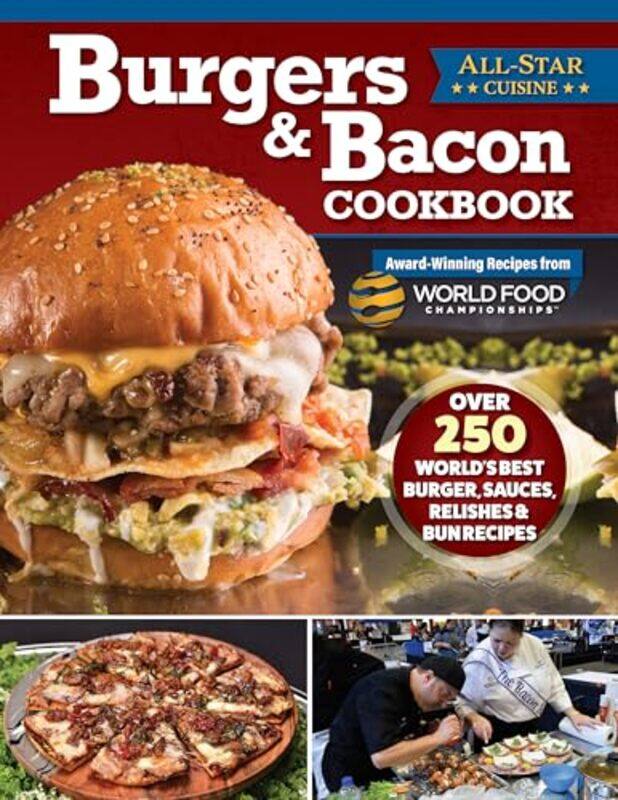 

Burgers & Bacon Cookbook Over 250 Worlds Best Burgers Sauces Relishes & Bun Recipes By World Food Championships -Paperback