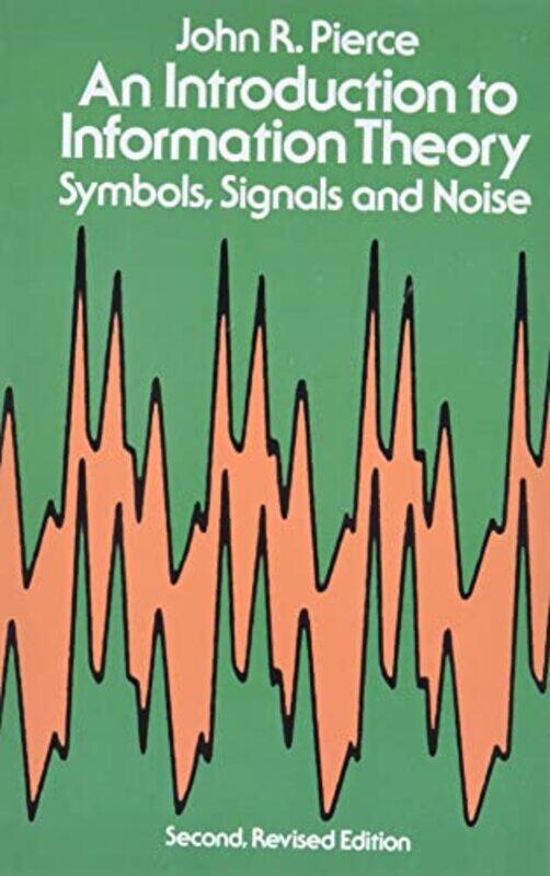 

An Introduction to Information Theory Symbols Signals and Noise by Yudi Professor of Statistics Department of Statistics National University of Irela