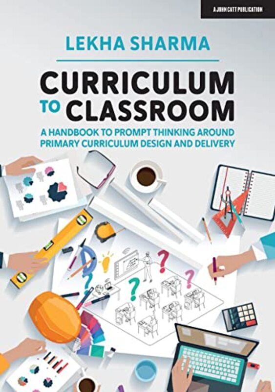 

Curriculum to Classroom A Handbook to Prompt Thinking Around Primary Curriculum Design and Delivery by Lekha Sharma-Paperback