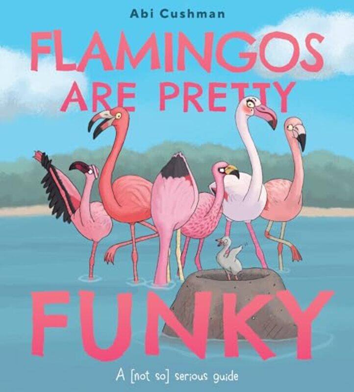 

Flamingos Are Pretty Funky A Not So Serious Guide By Cushman, Abi - Cushman, Abi -Hardcover