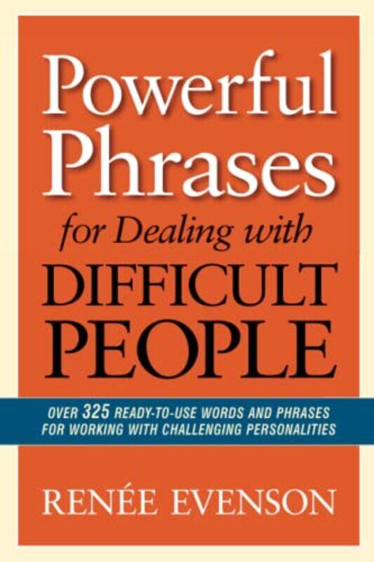 

Powerful Phrases for Dealing with Difficult People: Over 325 Ready-to-Use Words and Phrases for Work , Paperback by Renee Evenson