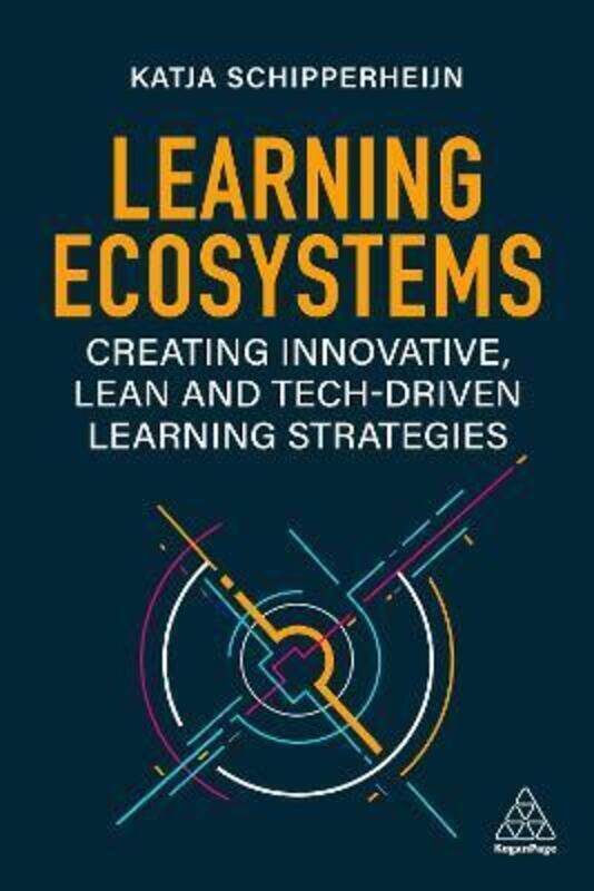 

Learning Ecosystems: Creating Innovative, Lean and Tech-driven Learning Strategies.paperback,By :Schipperheijn, Katja