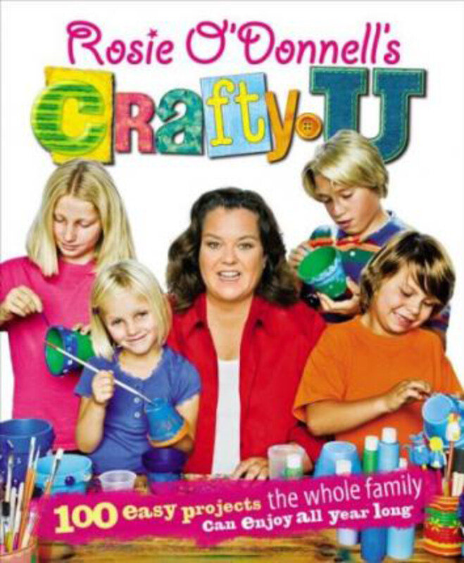 

Rosie O'Donnell's Crafty U: 100 Easy Projects the Whole Family Can Enjoy All Year Long, Hardcover Book, By: Rosie O'Donnell