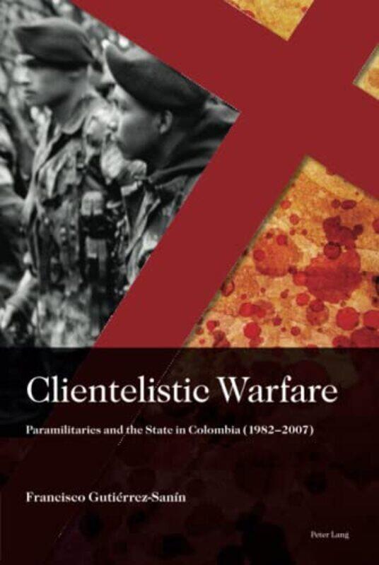 

Clientelistic Warfare by Francisco Gutierrez Sanin-Hardcover