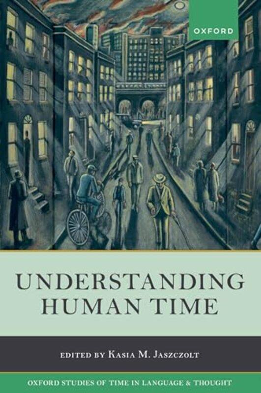 

Understanding Human Time by Kasia M Professor of Linguistics and Philosophy of Language, Professor of Linguistics and Philosophy of Language, Universi