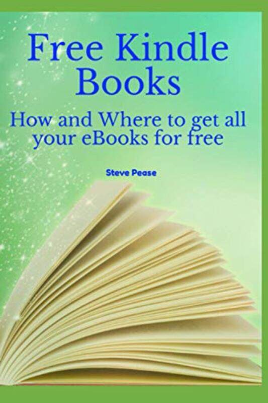 

Free Kindle Books: How and where to get all your ebooks for free , Paperback by Pease, Steve G