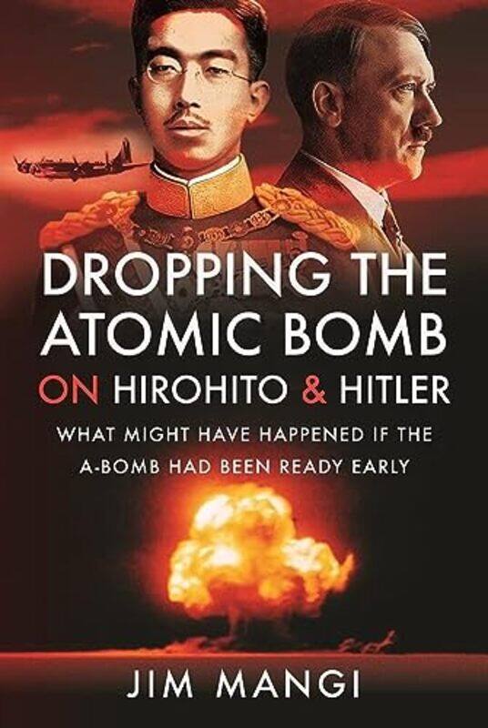 

Dropping the Atomic Bomb on Hirohito and Hitler by Jim Mangi-Hardcover