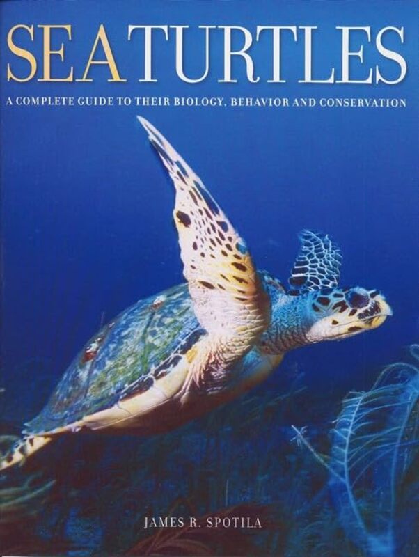 Sea Turtles: A Complete Guide to Their Biology, Behavior, and Conservation , Hardcover by Spotila, James R. (Drexel University)