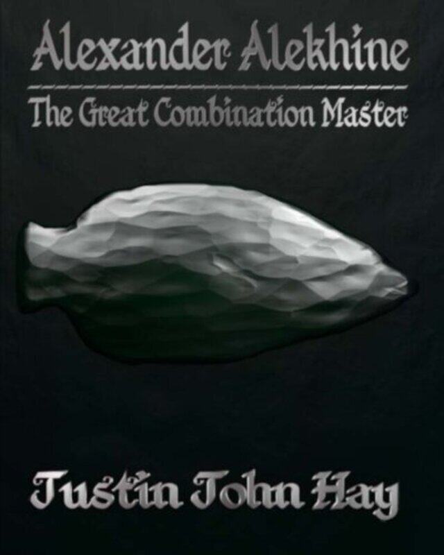 

Alexander Alekhine: The Great Combination Master Paperback by Hay, Justin John