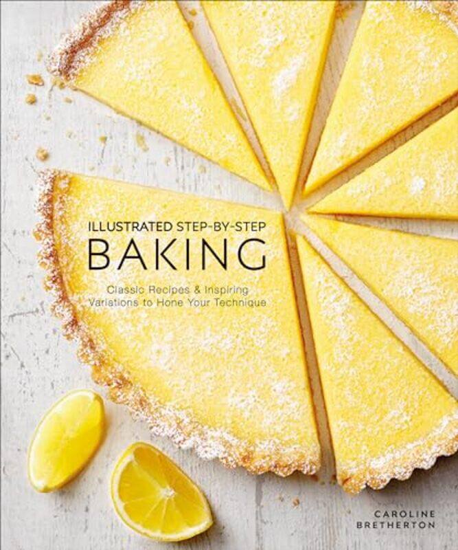 

Illustrated Stepbystep Baking Classic And Inspiring Variations To Hone Your Techniques by Bretherton, Caroline - Hardcover
